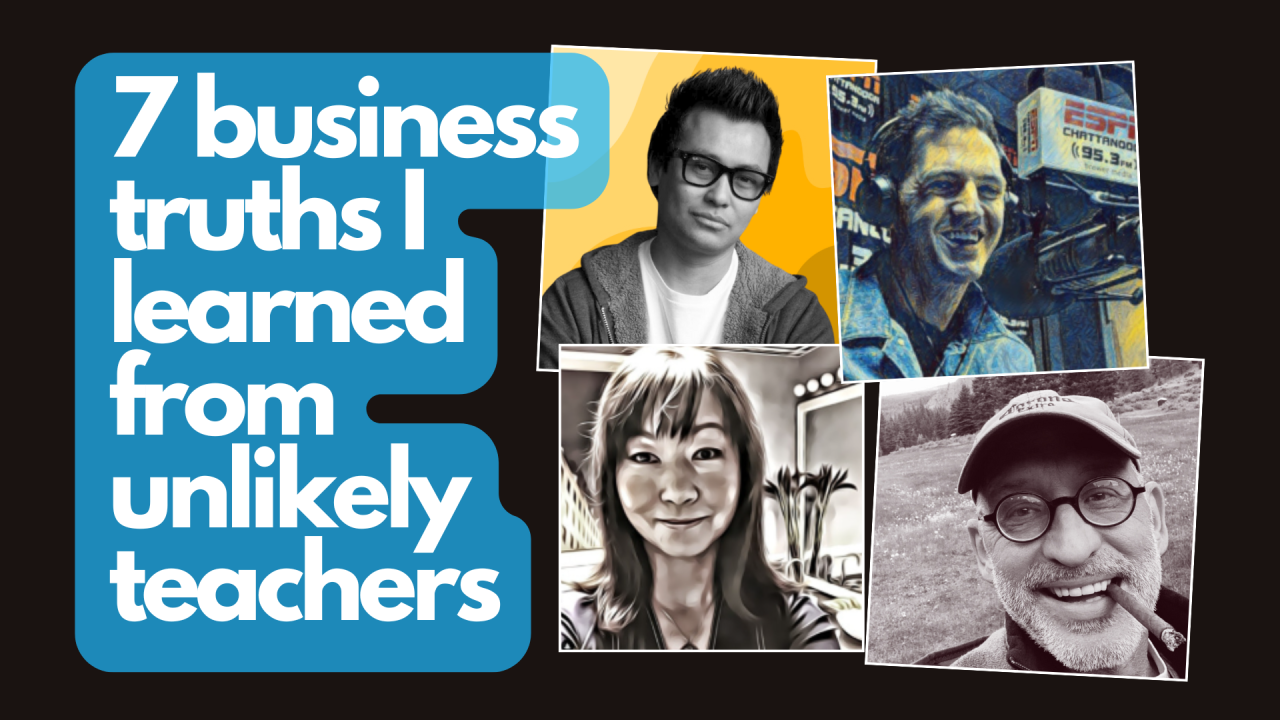 Words 7 business truths I learned from unlikely teachers, with 4 photos of people smiling.